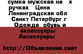 сумка мужская на 2-х ручках › Цена ­ 3 500 - Ленинградская обл., Санкт-Петербург г. Одежда, обувь и аксессуары » Аксессуары   